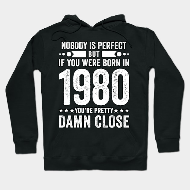 Nobody Is Perfect But If You Were Born In 1980 You're Pretty Damn Close Hoodie by Stay Weird